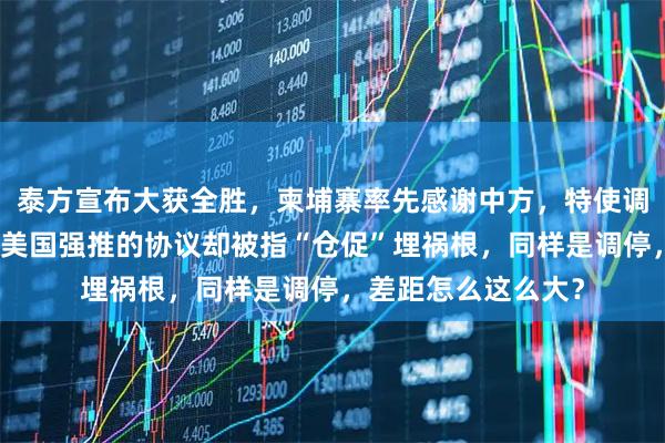 泰方宣布大获全胜，柬埔寨率先感谢中方，特使调停效果立竿见影，美国强推的协议却被指“仓促”埋祸根，同样是调停，差距怎么这么大？