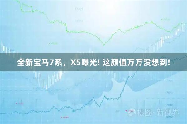 全新宝马7系，X5曝光! 这颜值万万没想到!